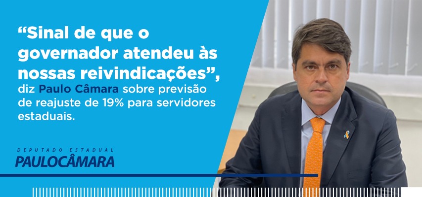 “Sinal de que o governador atendeu às nossas reivindicações”, diz Paulo Câmara sobre previsão de reajuste de 19% para servidores estaduais